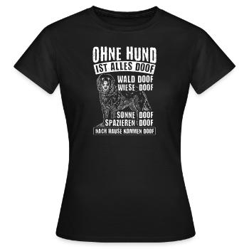 Ohne Hund Ist Alles Doof Wald Doof Wiese Doof Spru - Frauen T-Shirt - Schwarz - Vorne - AI Model Female 172 dark (172cm)