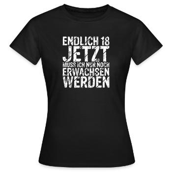 Endlich 18 Jetzt Muss Ich Nur Noch Erwachsen Werde - Frauen T-Shirt - Schwarz - Vorne - AI Model Female 172 dark (172cm)
