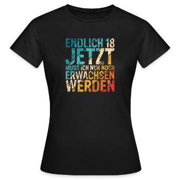 Endlich 18 Jetzt Muss Ich Nur Noch Erwachsen Werde - Frauen T-Shirt - Schwarz - Vorne - AI Model Female 172 dark (172cm)