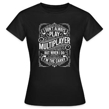 I Don't Always Play Multiplayer Carry - Frauen T-Shirt - Schwarz - Vorne - AI Model Female 172 dark (172cm)