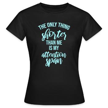 The Only Thing Shorter Than Me Is My Attention - Women's T-Shirt - black - Front - AI Model Female 172 dark (172cm)
