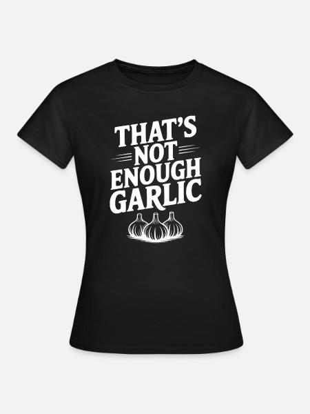 Das ist nicht genug Knoblauch. - Frauen T-Shirt - Schwarz