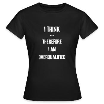 I think so I'm overqualified - Women's T-Shirt - black - Front - AI Model Female 172 dark (172cm)