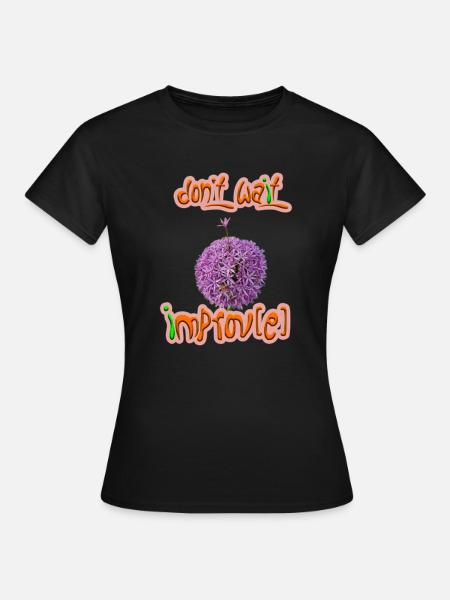 Don't wait - improv(e) - Frauen T-Shirt - Schwarz
