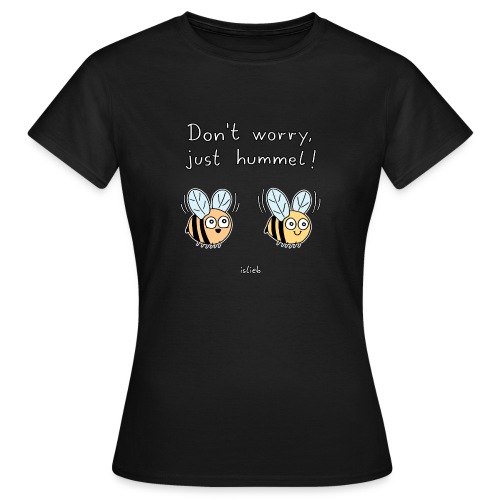 Don't Worry, Just Hummel! - Frauen T-Shirt