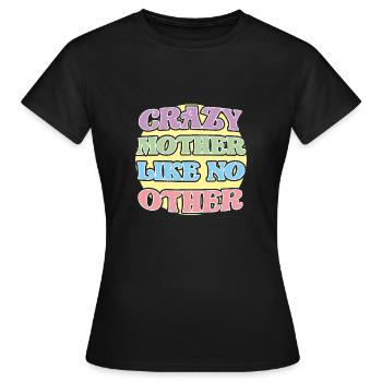 Crazy Mother like no other - Verrückte Mutter - Women's T-Shirt - black - Front - AI Model Female 172 dark (172cm)
