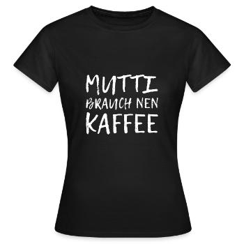 Mutti brauch nen Kaffee - Kaffeeliebe - Frauen T-Shirt - Schwarz - Vorne - AI Model Female 172 dark (172cm)