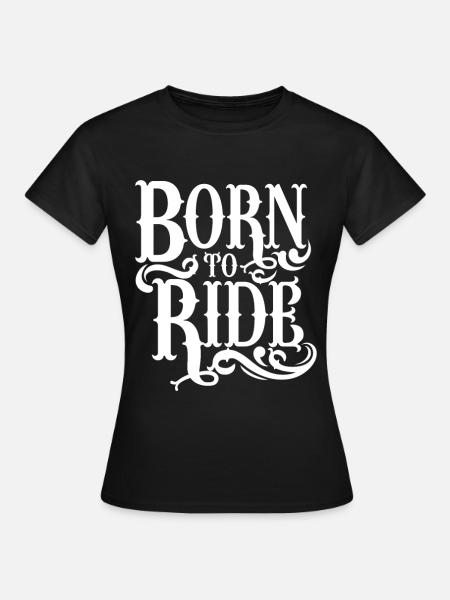 Born To Ride - Frauen T-Shirt - Schwarz