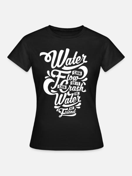 Be Water My Friend - Frauen T-Shirt - Schwarz