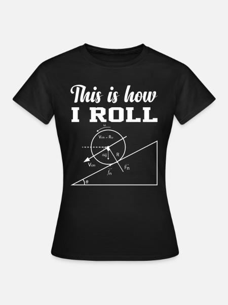 this is how i roll physics shirt - Frauen T-Shirt - Schwarz