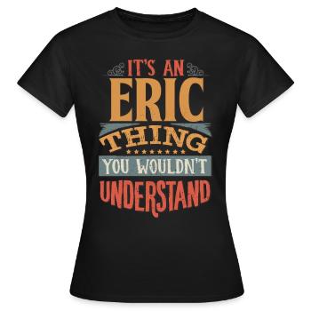 Es ist eine Eric-Sache, die Sie nicht verstehen würden - Eric - Frauen T-Shirt - Schwarz - Vorne - AI Model Female 172 dark (172cm)