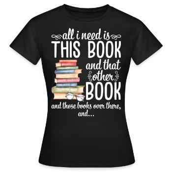 All I Need Is This Book And That Other Book - Frauen T-Shirt - Schwarz - Vorne - AI Model Female 172 dark (172cm)