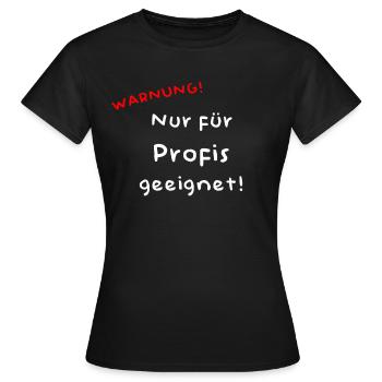 Nur für Profis geeignet - Frauen T-Shirt - Schwarz - Vorne - AI Model Female 172 dark (172cm)