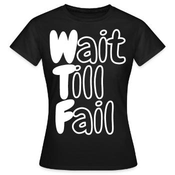 WTF - Wait Till Fail - Women's T-Shirt - black - Front - AI Model Female 172 dark (172cm)