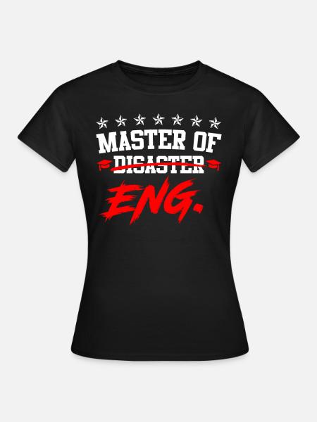 Ich bin Master of Disaster Master of Engineering - Frauen T-Shirt - Schwarz