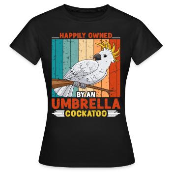Kakadus Happily owned by an Umbrella Cockatoo - Frauen T-Shirt - Schwarz - Vorne - AI Model Female 172 dark (172cm)