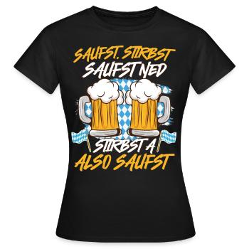Bayerisch Saufst Stirbst Saufst Ned Stirbst A - Frauen T-Shirt - Schwarz - Vorne - AI Model Female 172 dark (172cm)