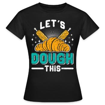 Backfans Let's Dough This! Baking Bakery - Women's T-Shirt - black - Front - AI Model Female 172 dark (172cm)