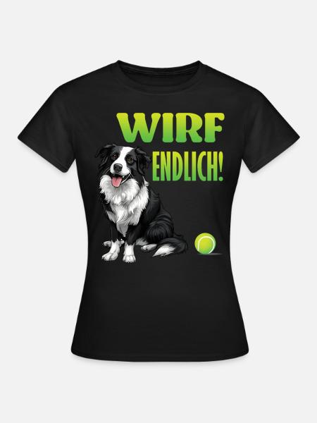 Border Collie WIRF ENDLICH Lustiges Border Collie - Frauen T-Shirt - Schwarz