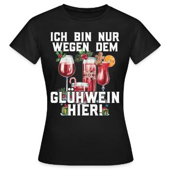 Weihnachtsmarkt BIN NUR WEGEN DEM GLÜHWEIN HIER - Frauen T-Shirt - Schwarz - Vorne - AI Model Female 172 dark (172cm)