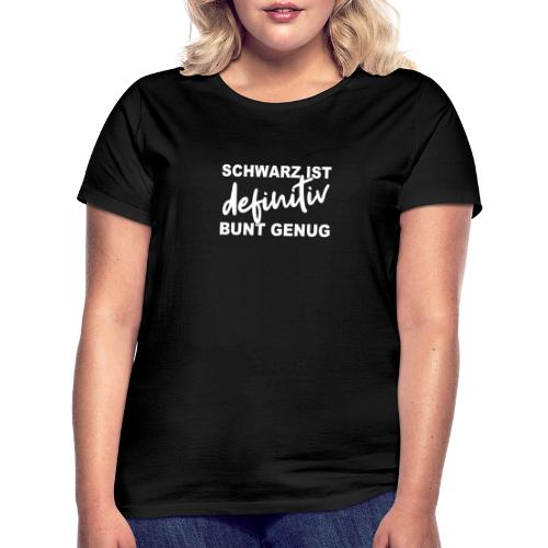 SCHWARZ IST definitiv BUNT GENUG - Frauen T-Shirt