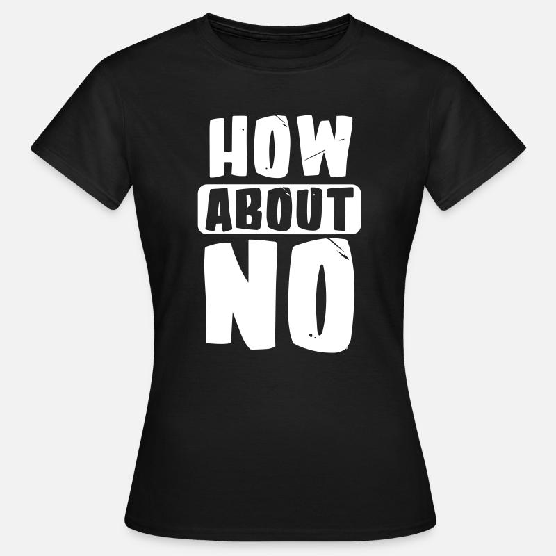 How about no - Women's T-Shirt - black
