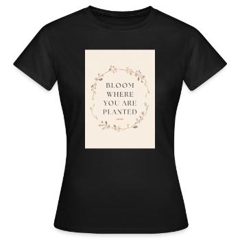 Bloom Where You Are Planted Spruch - Frauen T-Shirt - Schwarz - Vorne - AI Model Female 172 dark (172cm)
