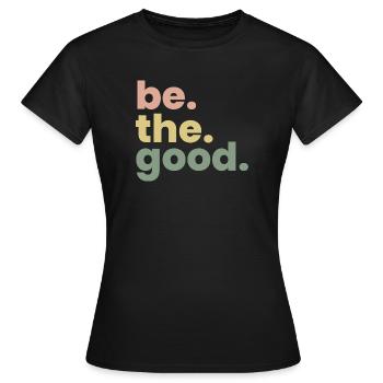 Be The Good - Women's T-Shirt - black - Front - AI Model Female 172 dark (172cm)