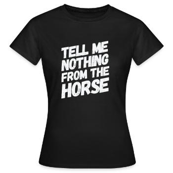 Tell me nothing from the horse witziger Spruch - Frauen T-Shirt - Schwarz - Vorne - AI Model Female 172 dark (172cm)