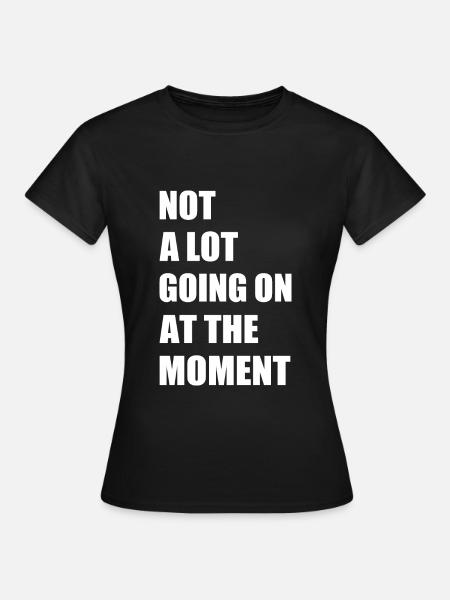Not a lot going at the moment - Dame-T-shirt - sort