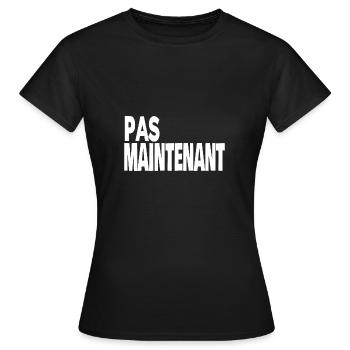 pas maintenant - T-shirt Femme - noir - Devant - AI Model Female 172 dark (172cm)