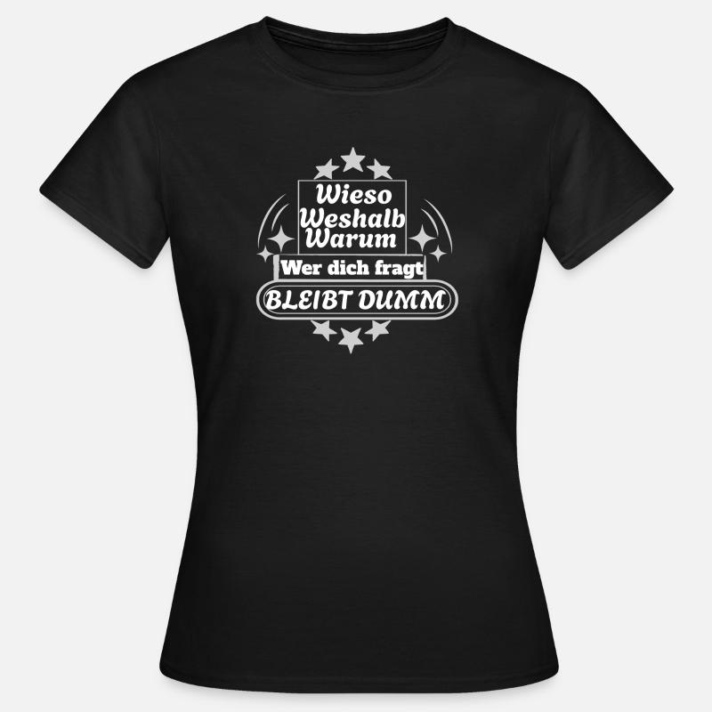 Why, why, why, whoever asks you remains stupid - Women's T-Shirt - black