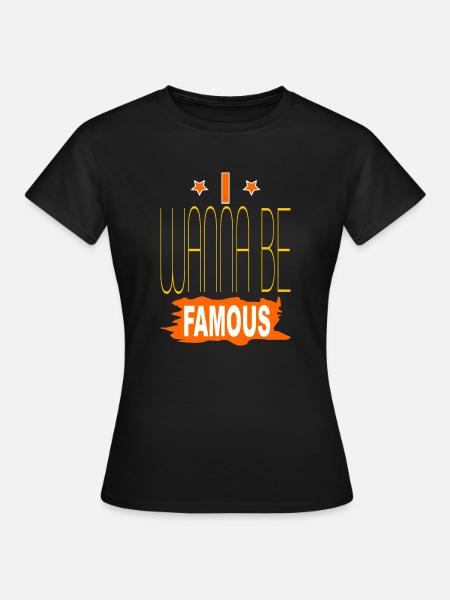 Ich will berühmt sein - Frauen T-Shirt - Schwarz