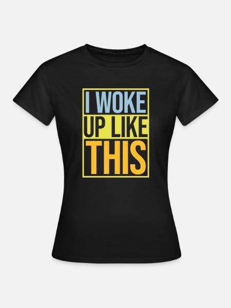 woke up like this - Frauen T-Shirt - Schwarz