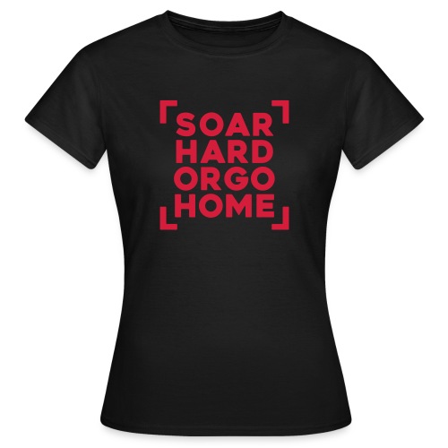 soarhardorgohome - Frauen T-Shirt