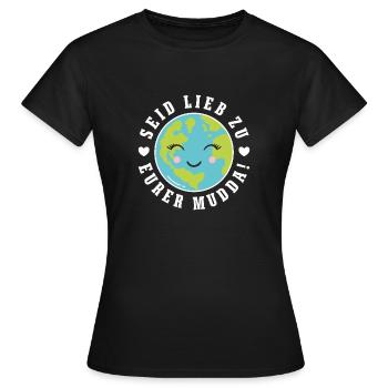 Rettet die Erde "Seid lieb zu eurer Mudda" - Frauen T-Shirt - Schwarz - Vorne - AI Model Female 172 dark (172cm)