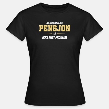 Jeg har gått av med pensjon, så ... - T-skjorte for kvinner