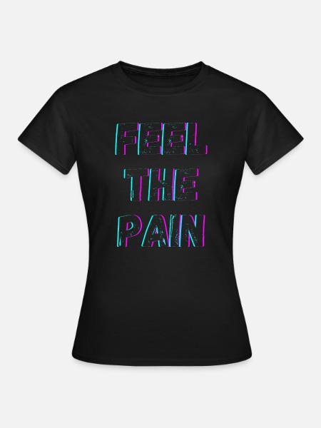 Feel The Pain - Frauen T-Shirt - Schwarz