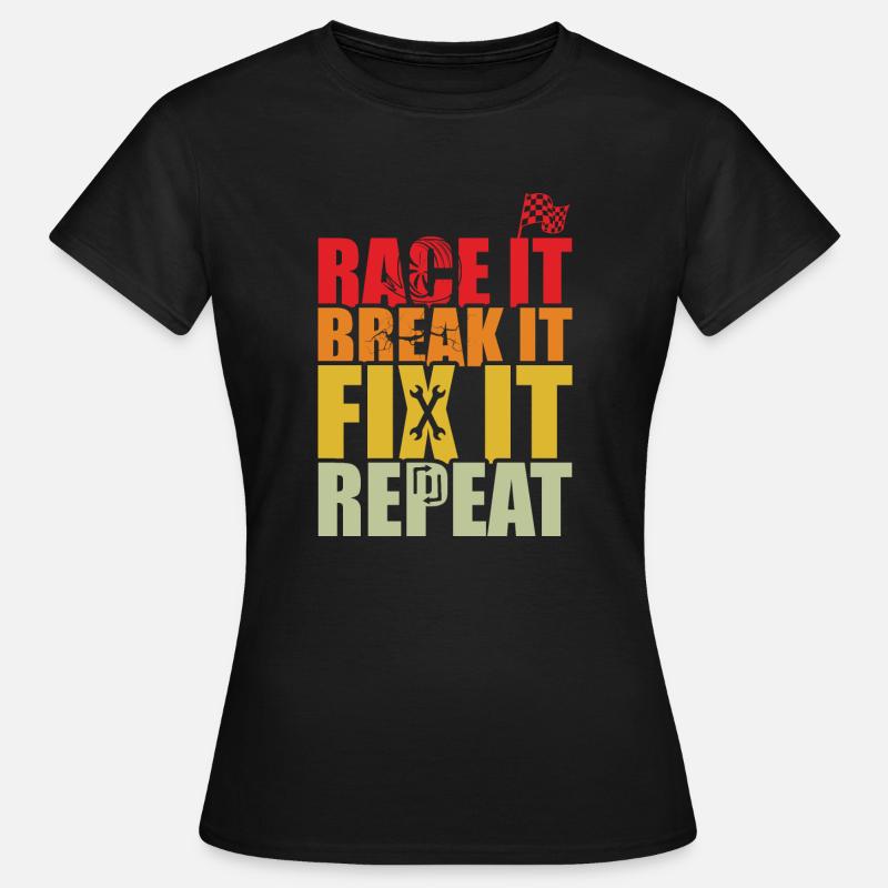 RACE IT BREAK IT FIX IT REPEAT - Frauen T-Shirt - Schwarz