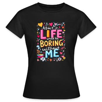 La vie ennuyeuse sans moi - T-shirt Femme - noir - Devant - AI Model Female 172 dark (172cm)