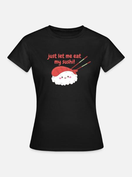 just let me eat my sushi - Women's T-Shirt - black