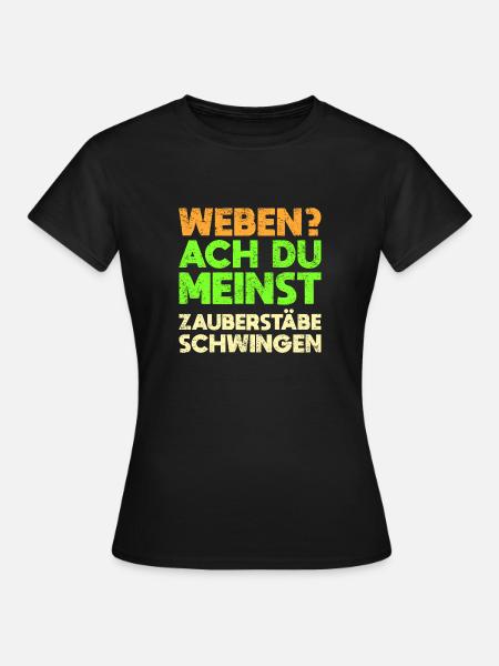 Weben? Ach, Du Meinst Zauberstäbe Schwingen - Frauen T-Shirt - Schwarz