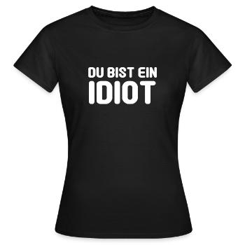 Du bist ein Idiot - Frauen T-Shirt - Schwarz - Vorne - AI Model Female 172 dark (172cm)