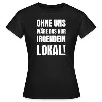 Ohne uns wäre das nur irgendein Lokal. - Frauen T-Shirt - Schwarz - Vorne - AI Model Female 172 dark (172cm)