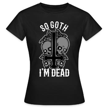 So Goth I'm Dead - Frauen T-Shirt - Schwarz - Vorne - AI Model Female 172 dark (172cm)