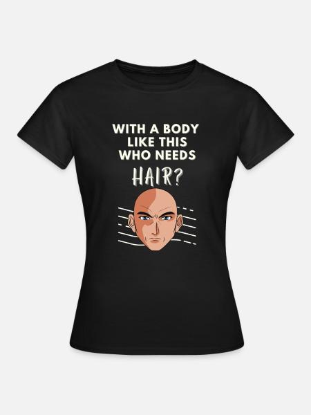 With a body like this who needs hair ? Funny - Women's T-Shirt - black