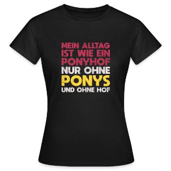 Mein Alltag Ist Wie Ein Ponyhof, Nur Ohne... - Frauen T-Shirt - Schwarz - Vorne - AI Model Female 172 dark (172cm)