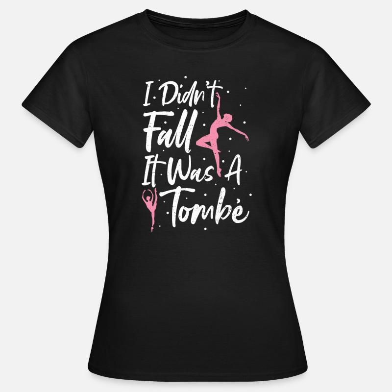 I Didn't Fall It Was A Tombé - Ballet - Women's T-Shirt - black