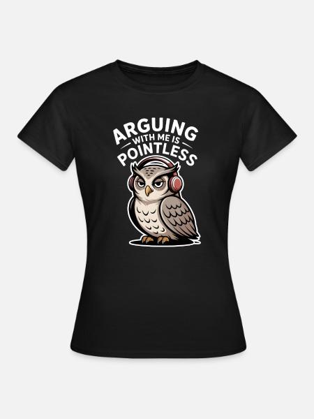 Mit mir zu streiten ist sinnlos - Frauen T-Shirt - Schwarz