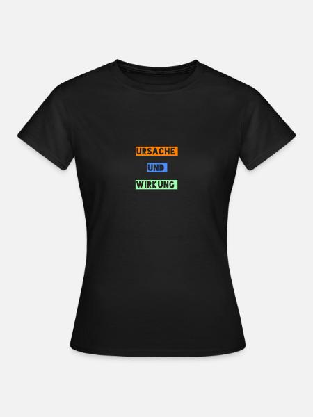 Ursache und Wirkung - Frauen T-Shirt - Schwarz